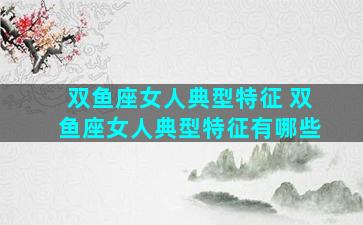 双鱼座女人典型特征 双鱼座女人典型特征有哪些
